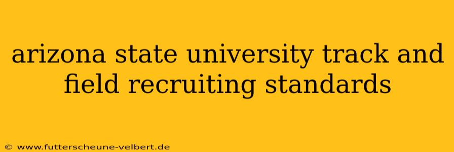 arizona state university track and field recruiting standards