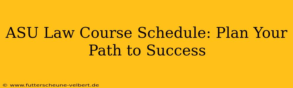 ASU Law Course Schedule: Plan Your Path to Success