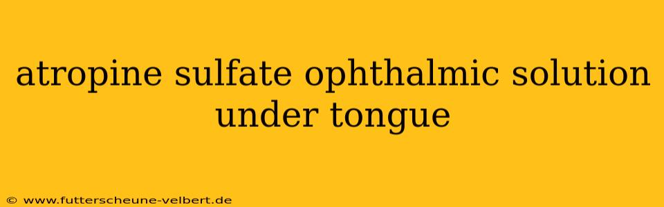 atropine sulfate ophthalmic solution under tongue