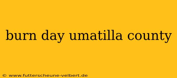burn day umatilla county
