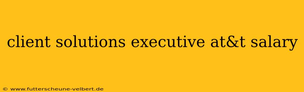 client solutions executive at&t salary