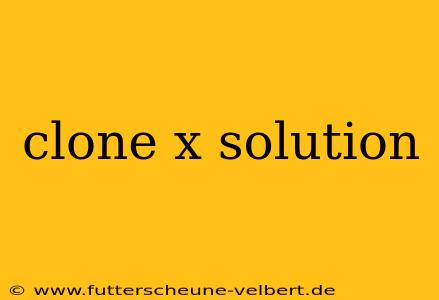 clone x solution