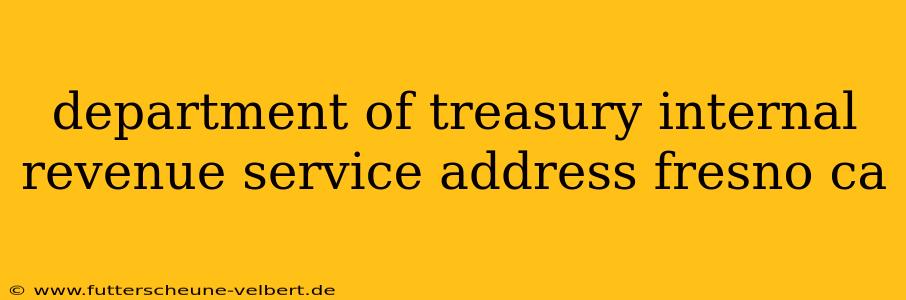 department of treasury internal revenue service address fresno ca