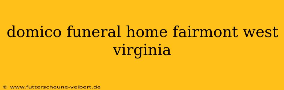 domico funeral home fairmont west virginia