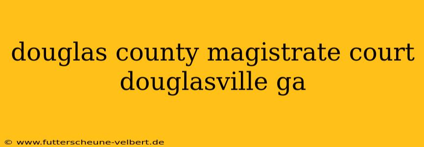 douglas county magistrate court douglasville ga