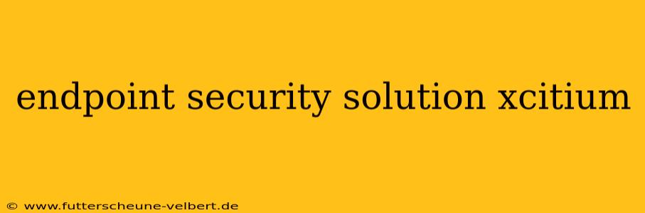 endpoint security solution xcitium