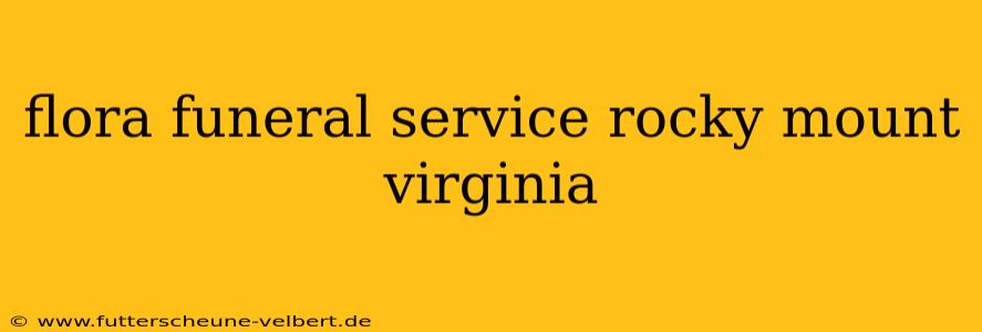 flora funeral service rocky mount virginia