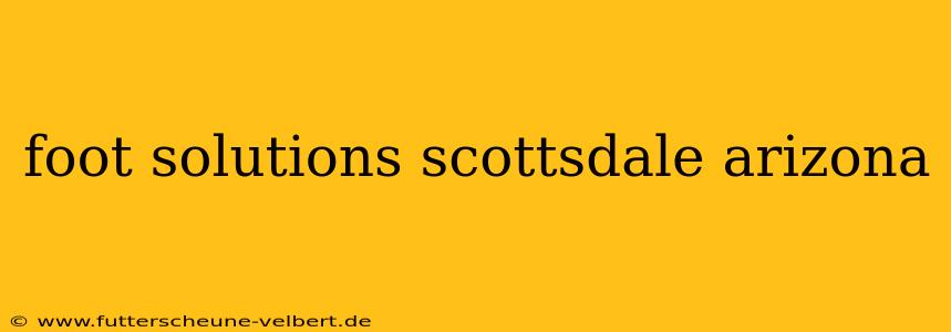 foot solutions scottsdale arizona