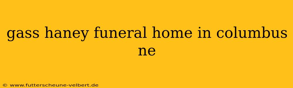 gass haney funeral home in columbus ne