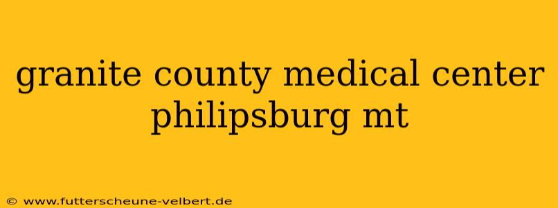 granite county medical center philipsburg mt