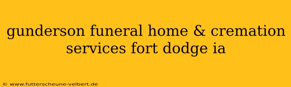 gunderson funeral home & cremation services fort dodge ia