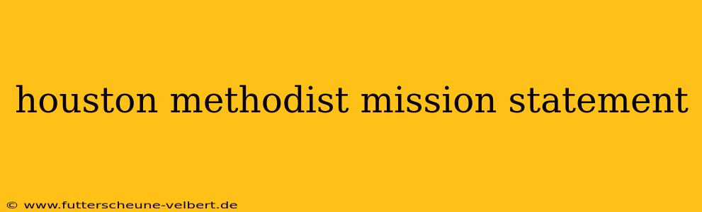 houston methodist mission statement