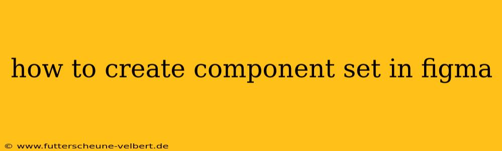 how to create component set in figma