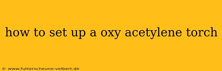 how to set up a oxy acetylene torch