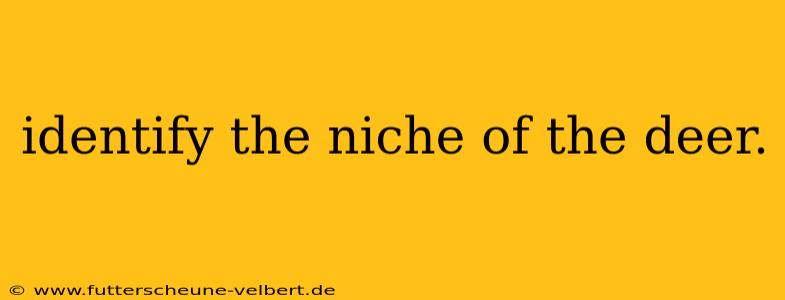 identify the niche of the deer.