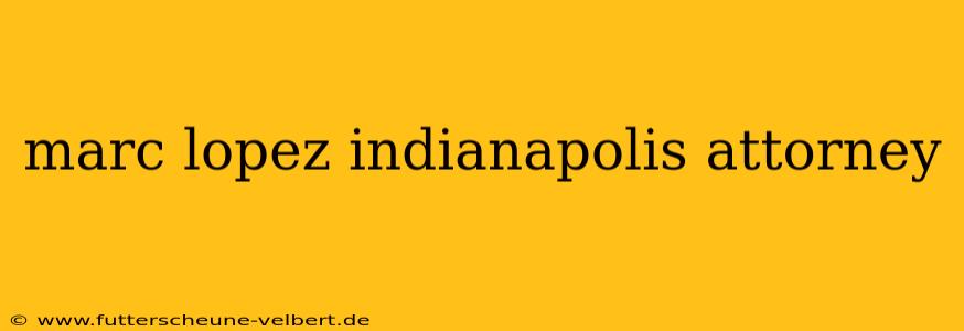 marc lopez indianapolis attorney