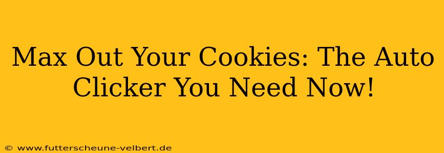 Max Out Your Cookies: The Auto Clicker You Need Now!