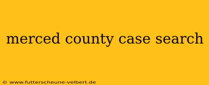merced county case search