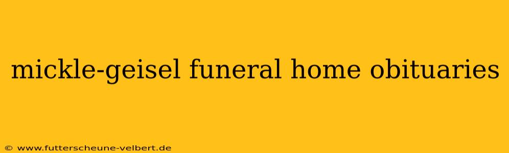 mickle-geisel funeral home obituaries