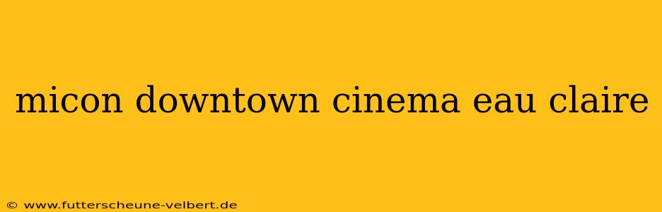 micon downtown cinema eau claire
