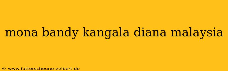 mona bandy kangala diana malaysia