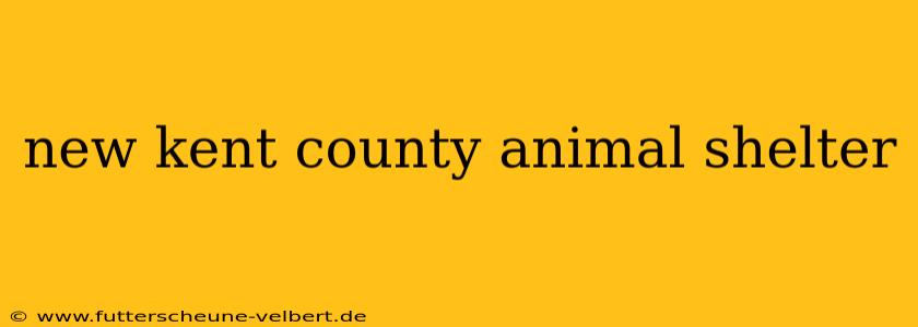 new kent county animal shelter