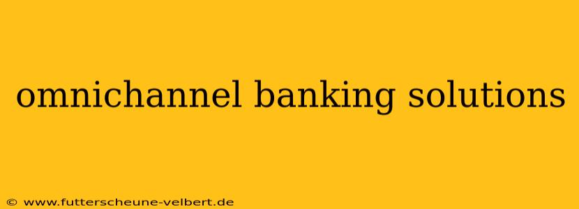 omnichannel banking solutions
