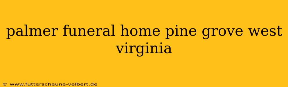 palmer funeral home pine grove west virginia