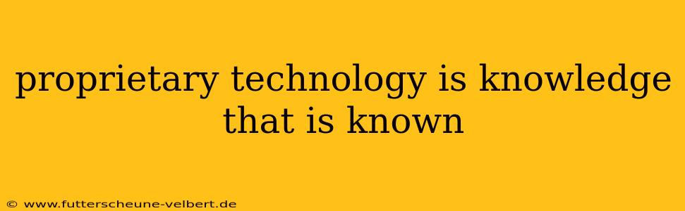 proprietary technology is knowledge that is known