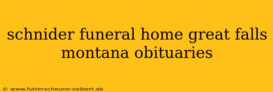 schnider funeral home great falls montana obituaries