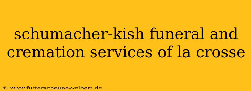 schumacher-kish funeral and cremation services of la crosse