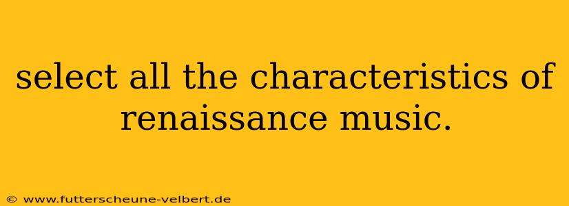select all the characteristics of renaissance music.