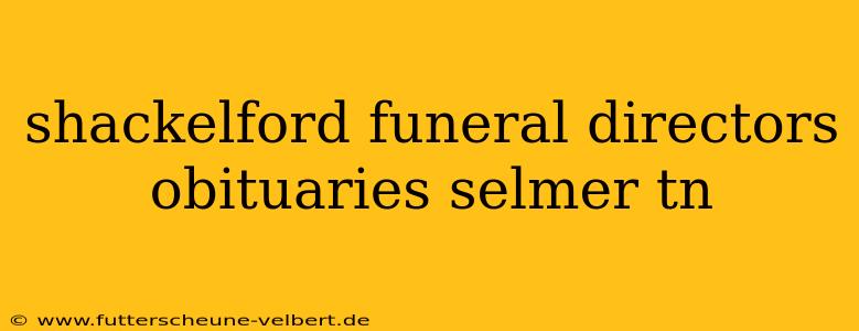 shackelford funeral directors obituaries selmer tn