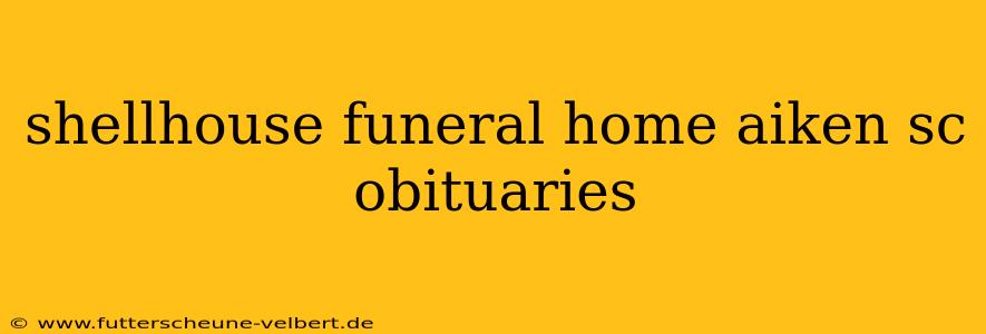 shellhouse funeral home aiken sc obituaries