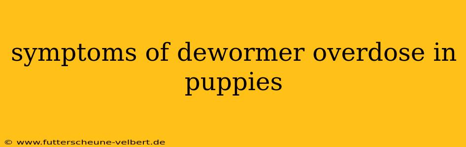 symptoms of dewormer overdose in puppies