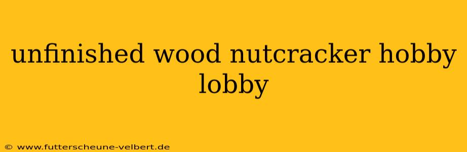 unfinished wood nutcracker hobby lobby