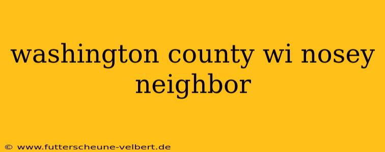 washington county wi nosey neighbor