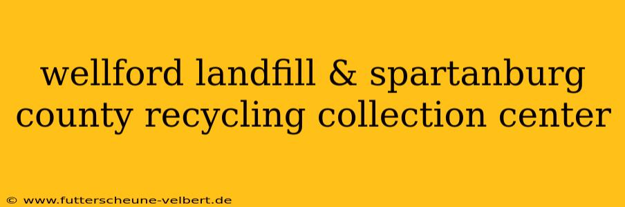 wellford landfill & spartanburg county recycling collection center