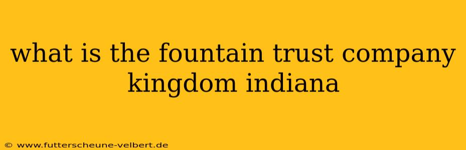 what is the fountain trust company kingdom indiana