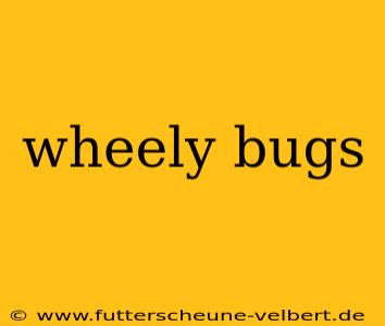 wheely bugs