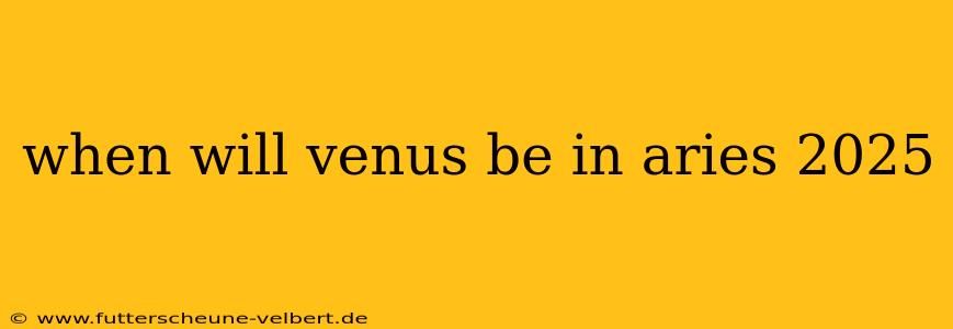 when will venus be in aries 2025
