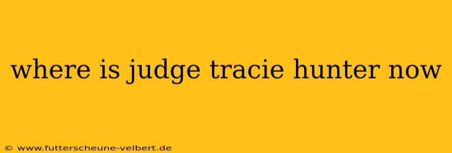 where is judge tracie hunter now
