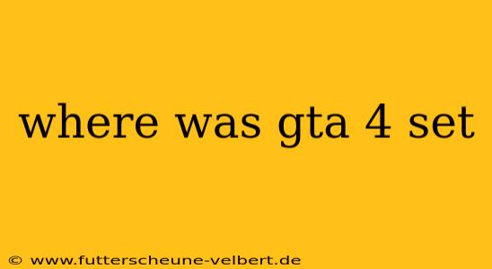 where was gta 4 set
