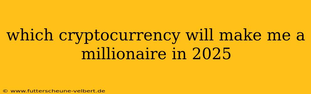 which cryptocurrency will make me a millionaire in 2025
