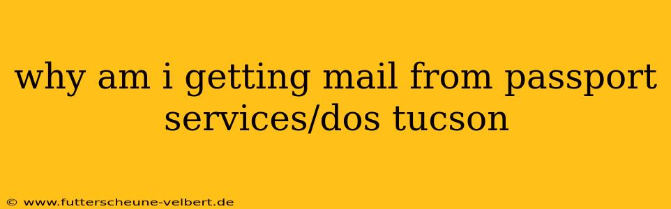 why am i getting mail from passport services/dos tucson