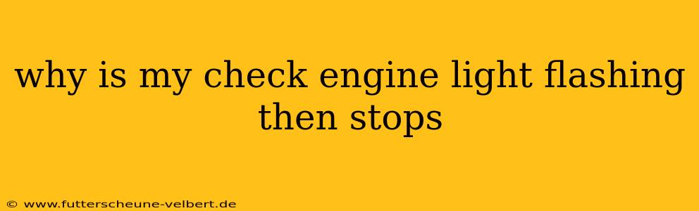 why is my check engine light flashing then stops